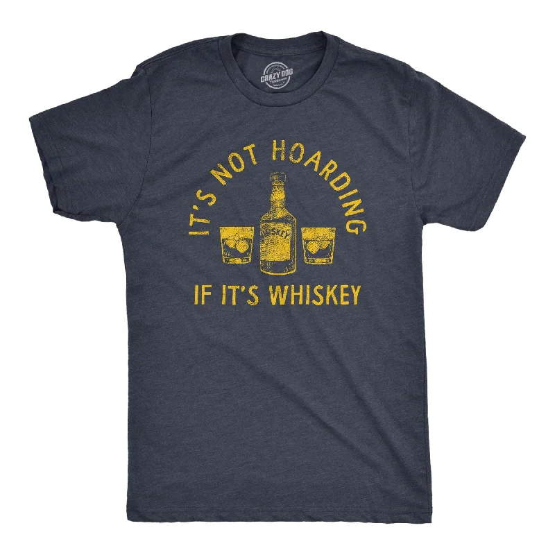 Savings Bonanza Its Not Hoarding If Its Whiskey Men's T Shirt