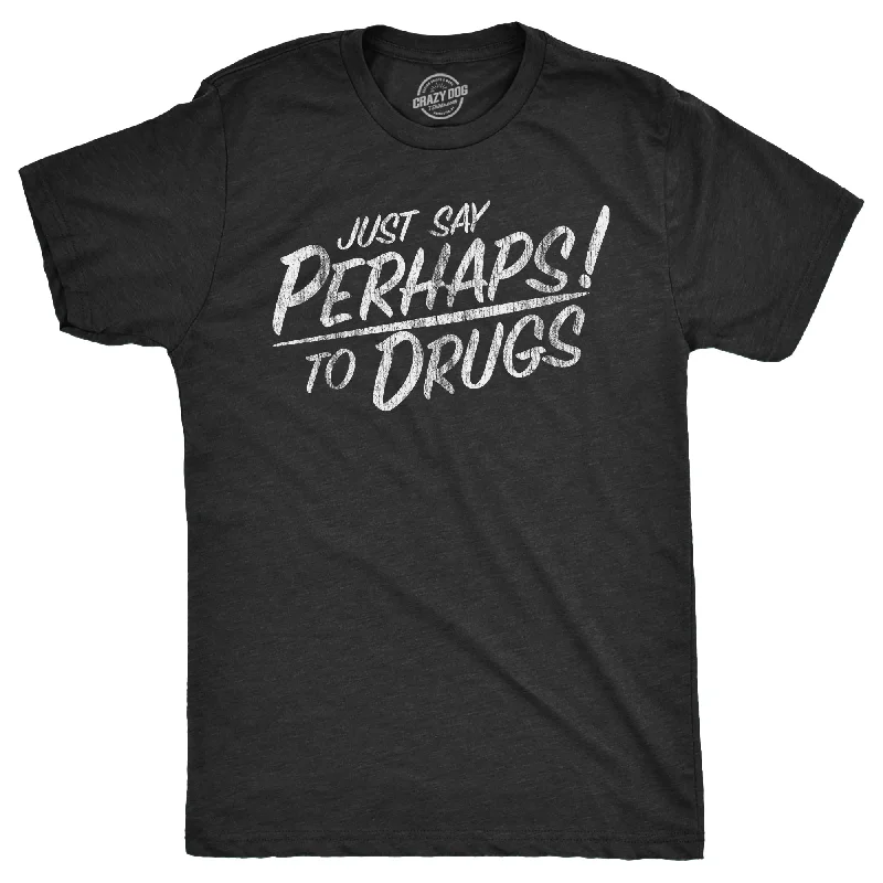 Early Access Just Say Perhaps To Drugs Men's T Shirt