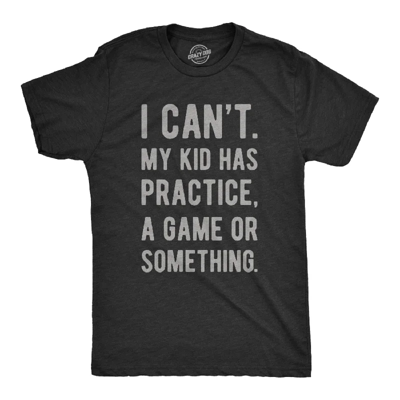 Seasonal Clearance I Can't My Kid Has Practice A Game Or Something Men's T Shirt