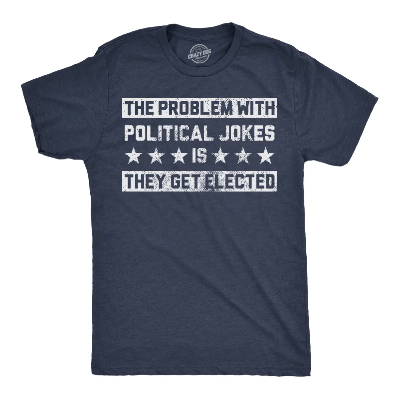 Extra Discount The Problem With Political Jokes Is They Get Elected Men's T Shirt