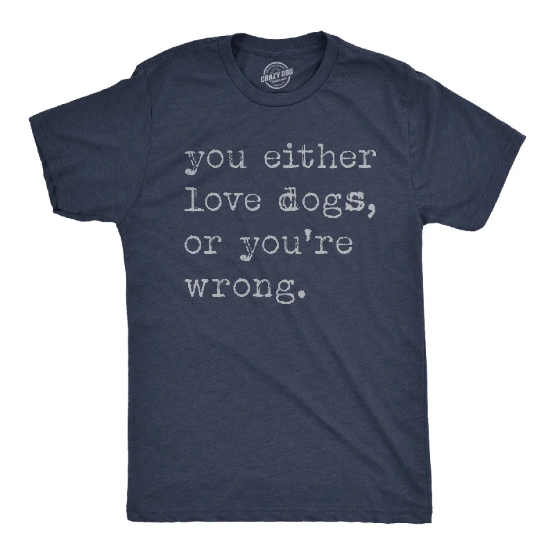 Final Offer You Either Love Dogs Or Youre Wrong Men's T Shirt